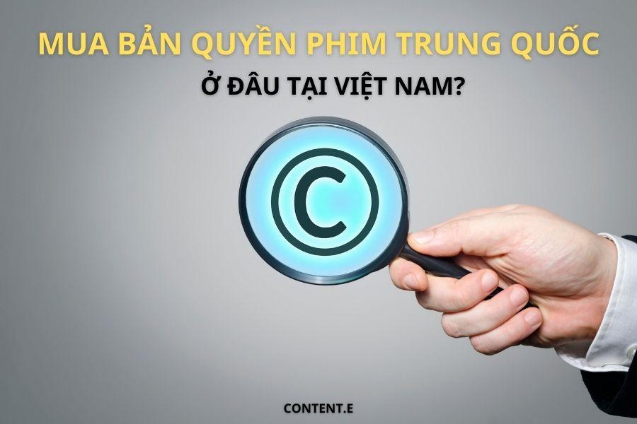Mua bản quyền phim Trung Quốc ở đâu uy tín & minh bạch tại Việt Nam?