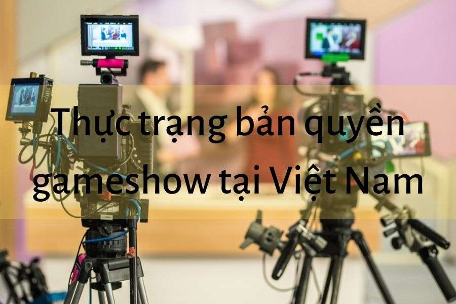 Thực trạng bản quyền Gameshow tại Việt Nam